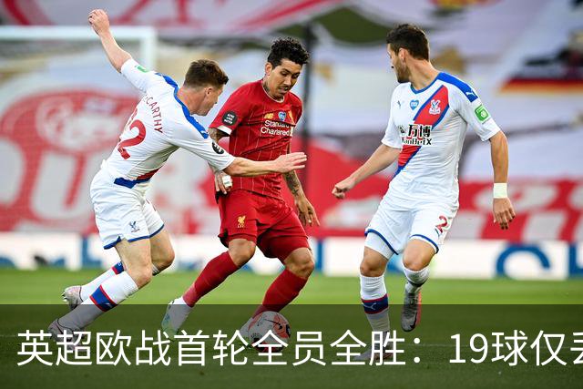 英超欧战首轮全员全胜：19球仅丢4球统治欧洲